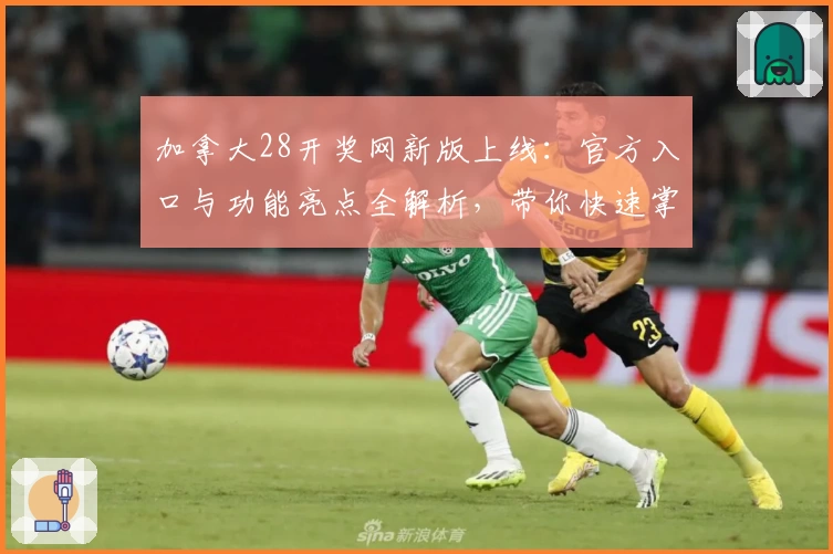 加拿大28开奖网新版上线：官方入口与功能亮点全解析，带你快速掌握使用技巧