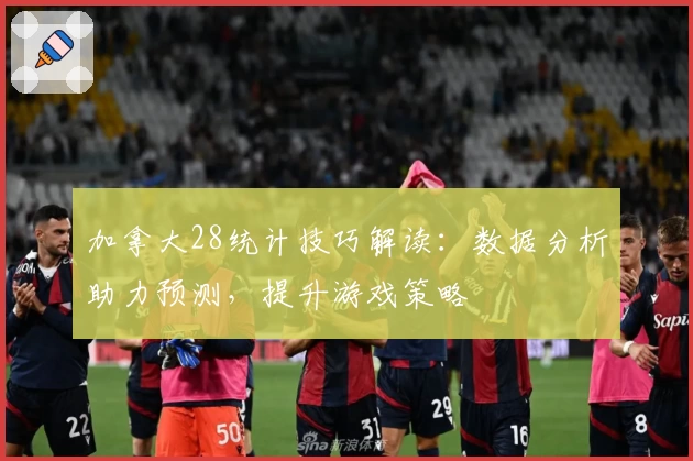 加拿大28统计技巧解读：数据分析助力预测，提升游戏策略