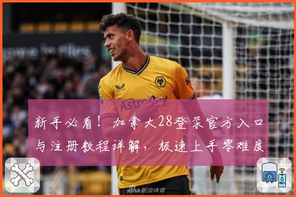 新手必看！加拿大28登录官方入口与注册教程详解，极速上手零难度